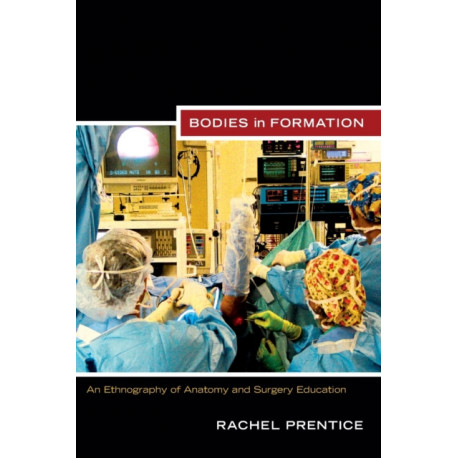 Bodies in Formation: An Ethnography of Anatomy and Surgery Education