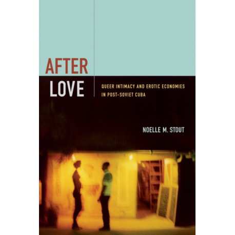 After Love: Queer Intimacy and Erotic Economies in Post-Soviet Cuba