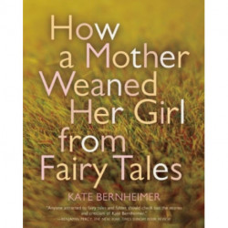 How a Mother Weaned Her Girl from Fairy Tales: and Other Stories