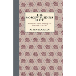 The Moscow Business Elite: A Social and Cultural Portrait of Two Generations, 1840–1905