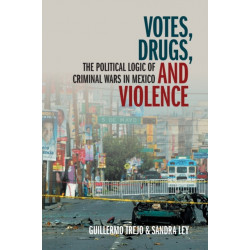 Votes, Drugs, and Violence: The Political Logic of Criminal Wars in Mexico