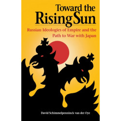 Toward the Rising Sun: Russian Ideologies of Empire and the Path to War with Japan