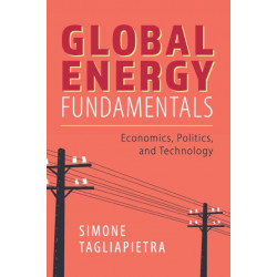 Global Energy Fundamentals: Economics, Politics, and Technology