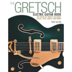 The Gretsch Electric Guitar Book: 60 Years of White Falcons, 6120s, Jets, Gents and More