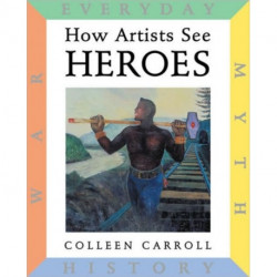 How Artists See: Heroes: Myth, History, War, Everyday