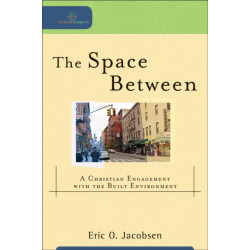 The Space Between – A Christian Engagement with the Built Environment: A Christian Engagement with the Built Environment
