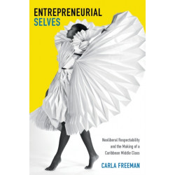 Entrepreneurial Selves: Neoliberal Respectability and the Making of a Caribbean Middle Class