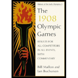 The 1908 Olympic Games: Results for All Competitors in All Events, with Commentary
