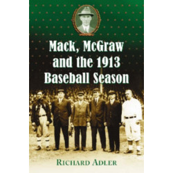 Mack, McGraw and the 1913 Baseball Season