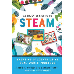 An Educator's Guide to STEAM: Engaging Students Using Real-World Problems