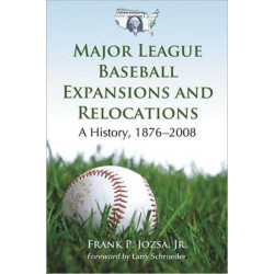 Major League Baseball Expansions and Relocations: A History, 1876-2008