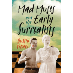 Mad Muses and the Early Surrealists