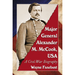 Major General Alexander M. McCook, USA: A Civil War Biography