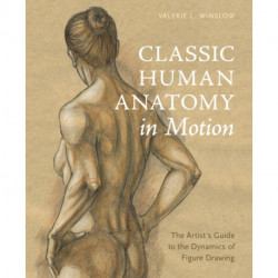 Classic Human Anatomy in Motion: The Artist's Guide to the Dynamics of Figure Drawing