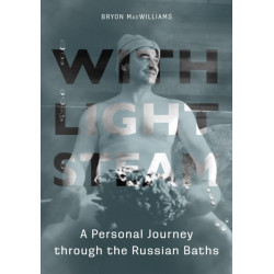 With Light Steam: A Personal Journey Through the Russian Baths