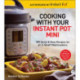 Cooking with your Instant Pot® Mini: 100 Quick & Easy Recipes for all 3-Quart Multicookers