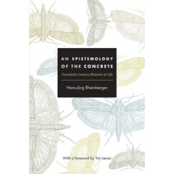 An Epistemology of the Concrete: Twentieth-Century Histories of Life