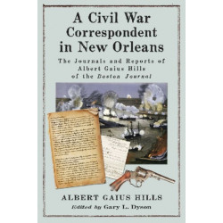A Civil War Correspondent in New Orleans: The Journals and Reports of Albert Gaius Hills of the Boston Journal