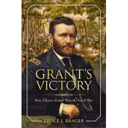 Grant's Victory: How Ulysses S. Grant Won the Civil War