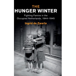 The Hunger Winter: Fighting Famine in the Occupied Netherlands, 1944–1945