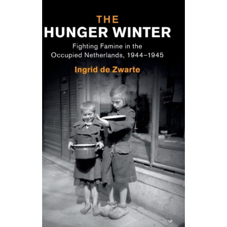 The Hunger Winter: Fighting Famine in the Occupied Netherlands, 1944–1945