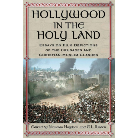 Hollywood in the Holy Land: Essays on Film Depictions of the Crusades and Christian-Muslim Clashes
