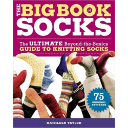 The Big Book of Socks, The: The Ultimate Beyond-the-basics Guide to Knitting Socks