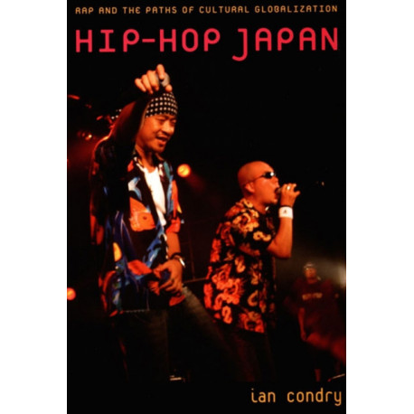 Hip-Hop Japan: Rap and the Paths of Cultural Globalization
