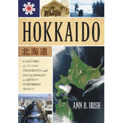 Hokkaido: A History of Ethnic Transition and Development on Japan's Northern Island