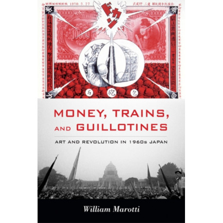 Money, Trains, and Guillotines: Art and Revolution in 1960s Japan