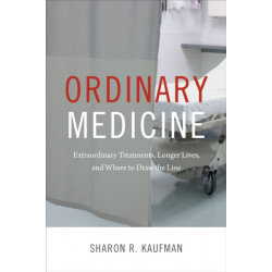 Ordinary Medicine: Extraordinary Treatments, Longer Lives, and Where to Draw the Line