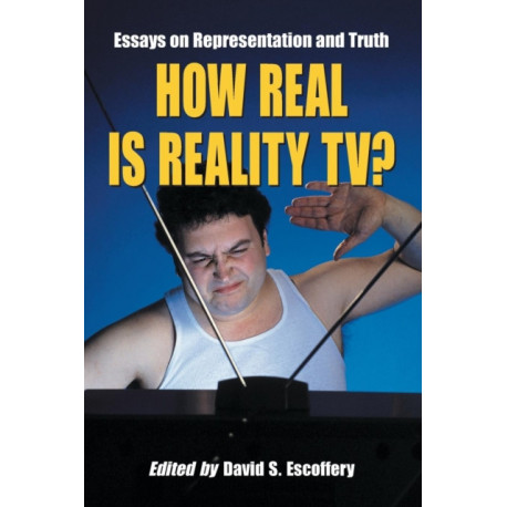 How Real Is Reality TV?: Essays on Representation and Truth