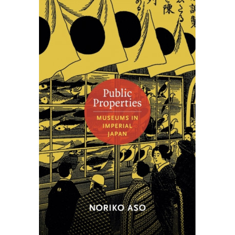 Public Properties: Museums in Imperial Japan
