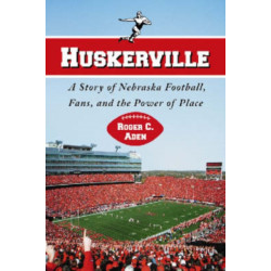 Huskerville: A Story of Nebraska Football, Fans, and the Power of Place