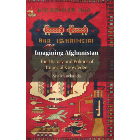 Imagining Afghanistan: The History and Politics of Imperial Knowledge