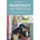 Passionate Nutrition: A Guide to Using Food as Medicine from a Nutritionist Who Healed Herself from the Inside Out