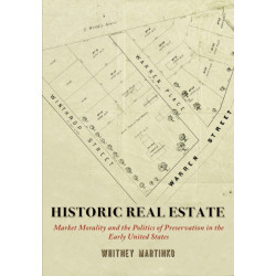 Historic Real Estate: Market Morality and the Politics of Preservation in the Early United States