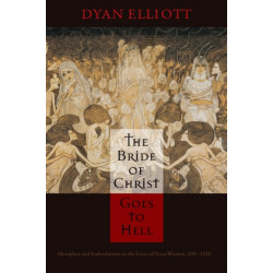The Bride of Christ Goes to Hell: Metaphor and Embodiment in the Lives of Pious Women, 200-1500
