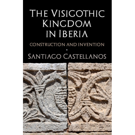 The Visigothic Kingdom in Iberia: Construction and Invention