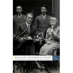 Savage Preservation: The Ethnographic Origins of Modern Media Technology