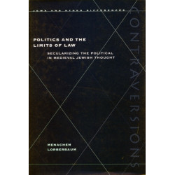Politics and the Limits of Law: Secularizing the Political in Medieval Jewish Thought