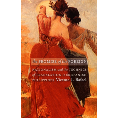 The Promise of the Foreign: Nationalism and the Technics of Translation in the Spanish Philippines