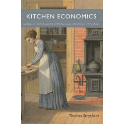 Kitchen Economics: Women's Regionalist Fiction and Political Economy