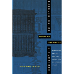Manufacturing Modern Japanese Literature: Publishing, Prizes, and the Ascription of Literary Value