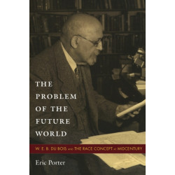 The Problem of the Future World: W. E. B. Du Bois and the Race Concept at Midcentury