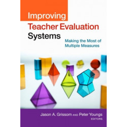 Improving Teacher Evaluation Systems: Making the Most of Multiple Measures