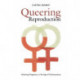 Queering Reproduction: Achieving Pregnancy in the Age of Technoscience
