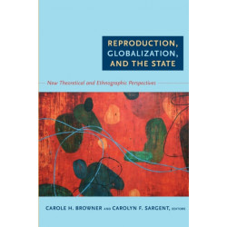 Reproduction, Globalization, and the State: New Theoretical and Ethnographic Perspectives