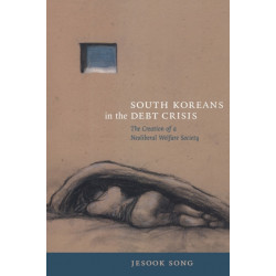 South Koreans in the Debt Crisis: The Creation of a Neoliberal Welfare Society