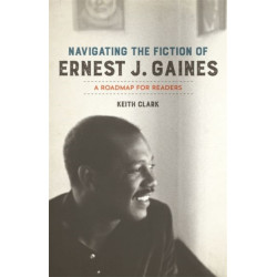 Navigating the Fiction of Ernest J. Gaines: A Roadmap for Readers